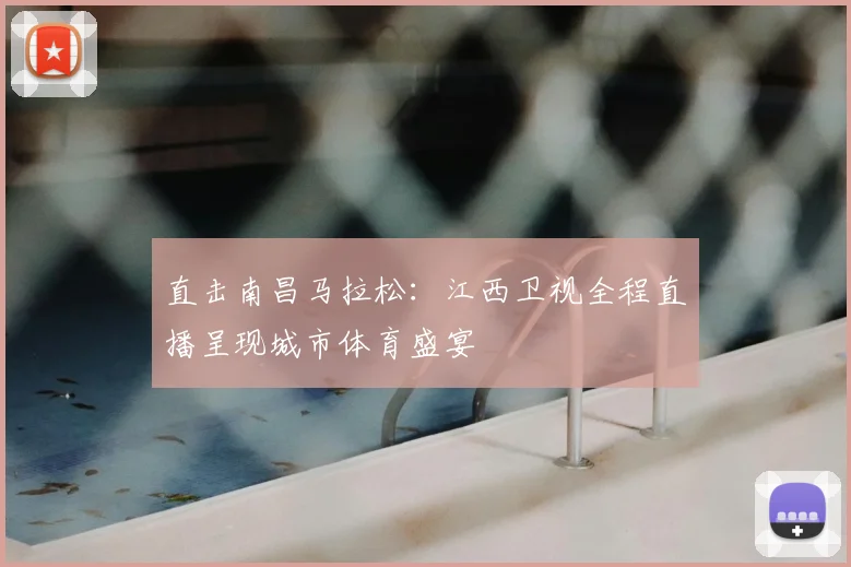 直击南昌马拉松:江西卫视全程直播呈现城市体育盛宴