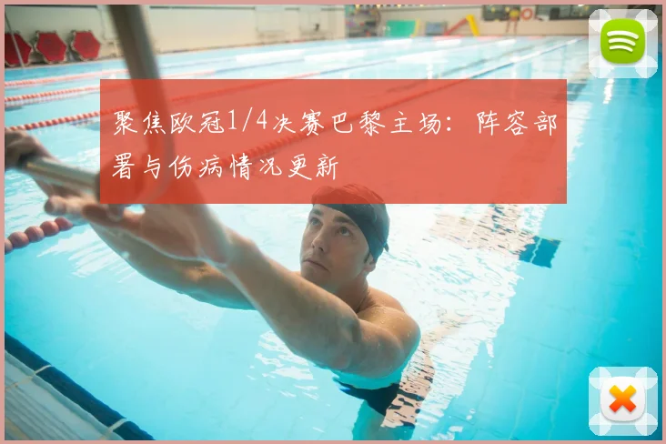 聚焦欧冠1/4决赛巴黎主场：阵容部署与伤病情况更新