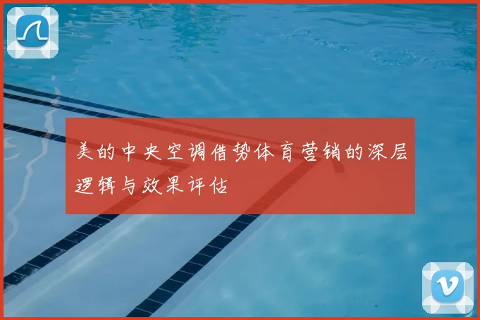 美的中央空调借势体育营销的深层逻辑与效果评估