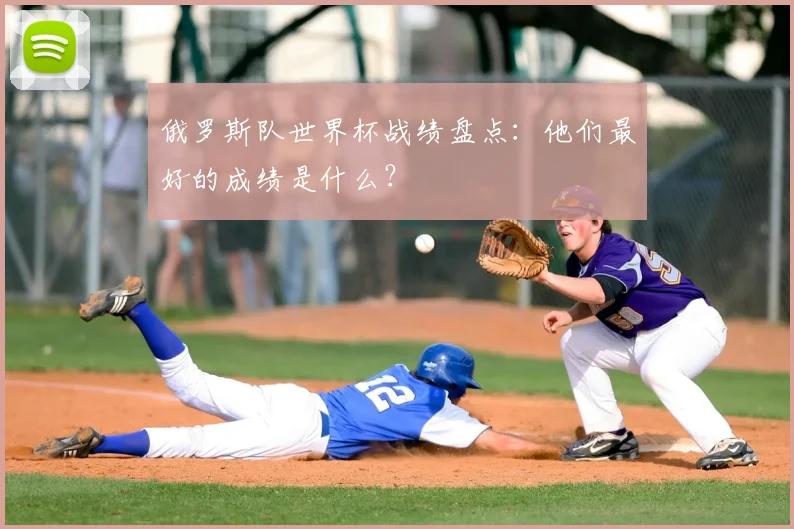 俄罗斯队世界杯战绩盘点：他们最好的成绩是什么？